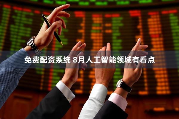 免费配资系统 8月人工智能领域有看点
