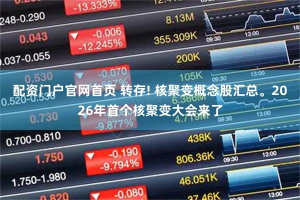配资门户官网首页 转存! 核聚变概念股汇总。2026年首个核聚变大会来了