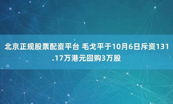 北京正规股票配资平台 毛戈平于10月6日斥资131.17万港元回购3万股